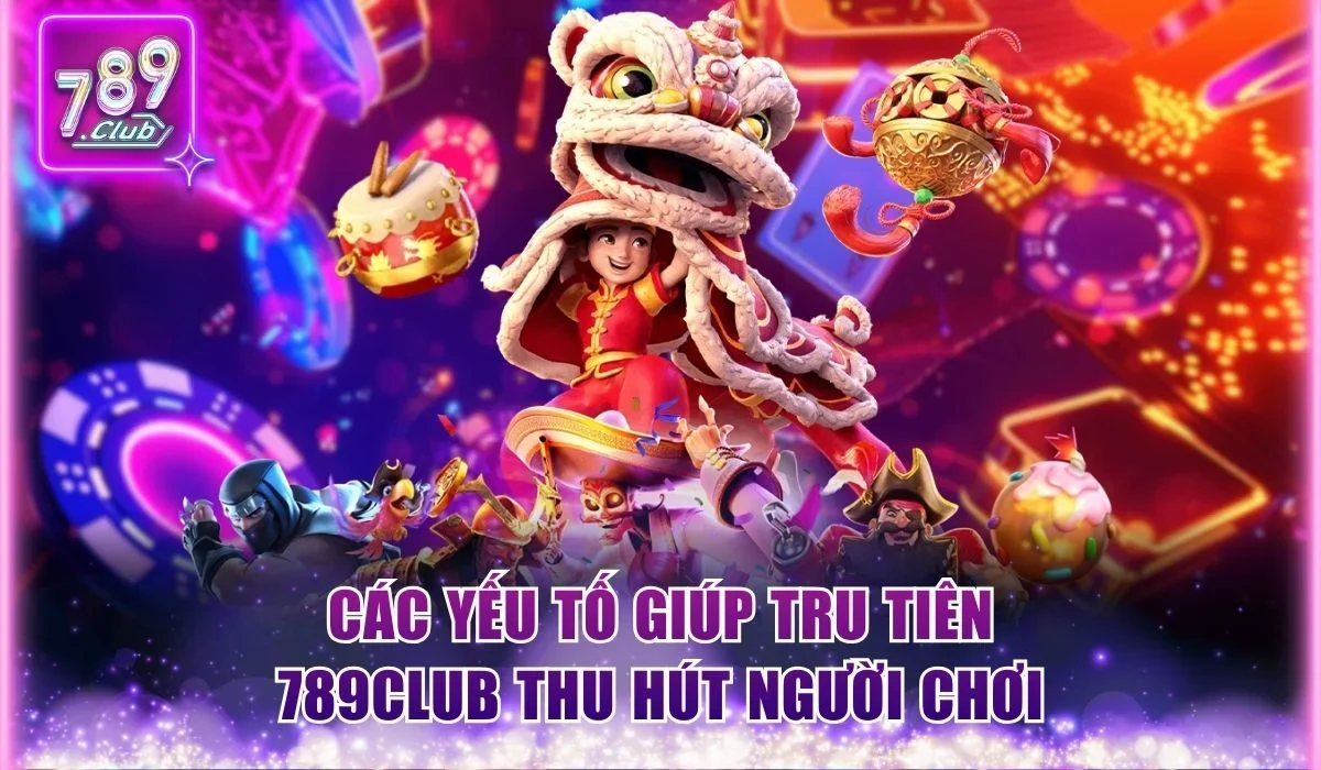 Các yếu tố giúp Tru Tiên 789Club thu hút người chơi