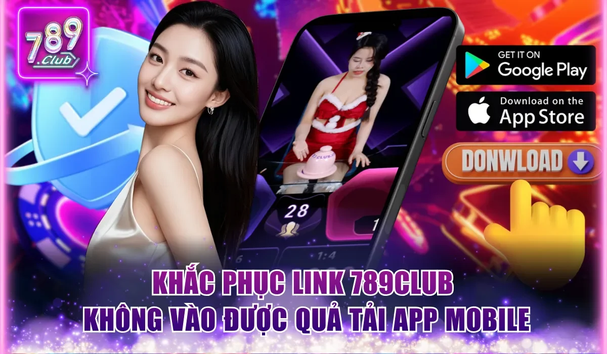 Khắc phục link 789Club không vào được quả tải app mobile