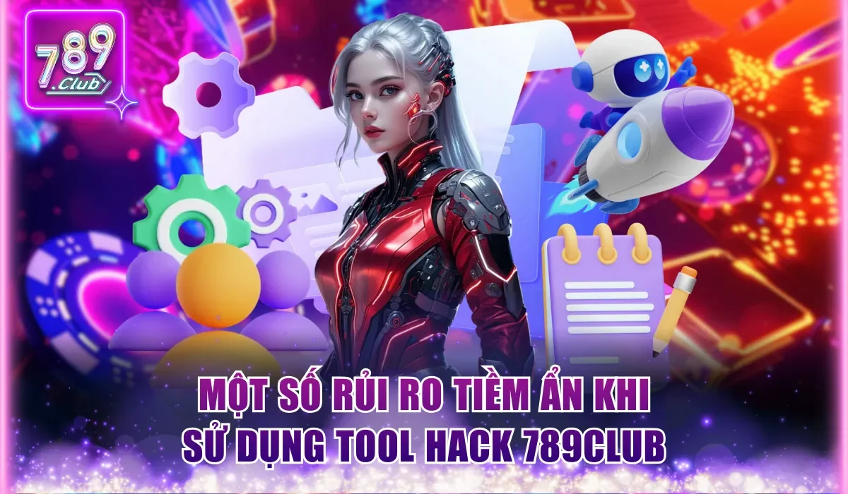 Tool Hack 789Club - Tìm Hiểu Thông Tin Trước Khi Sử Dụng 2 Một số rủi ro tiềm ẩn khi sử dụng tool hack 789Club