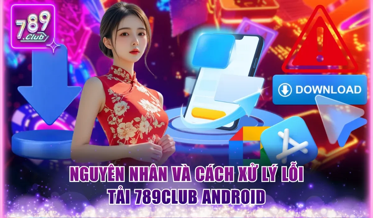 nguyen nhan va cach xu ly loi tai 789club android