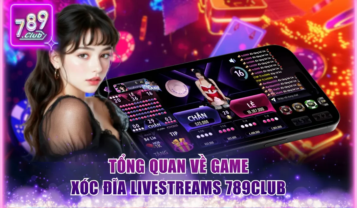Tổng quan về game xóc đĩa livestreams 789Club