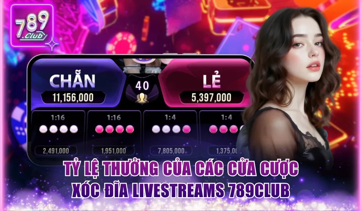 Tỷ lệ thưởng của các cửa cược xóc đĩa livestreams 789Club
