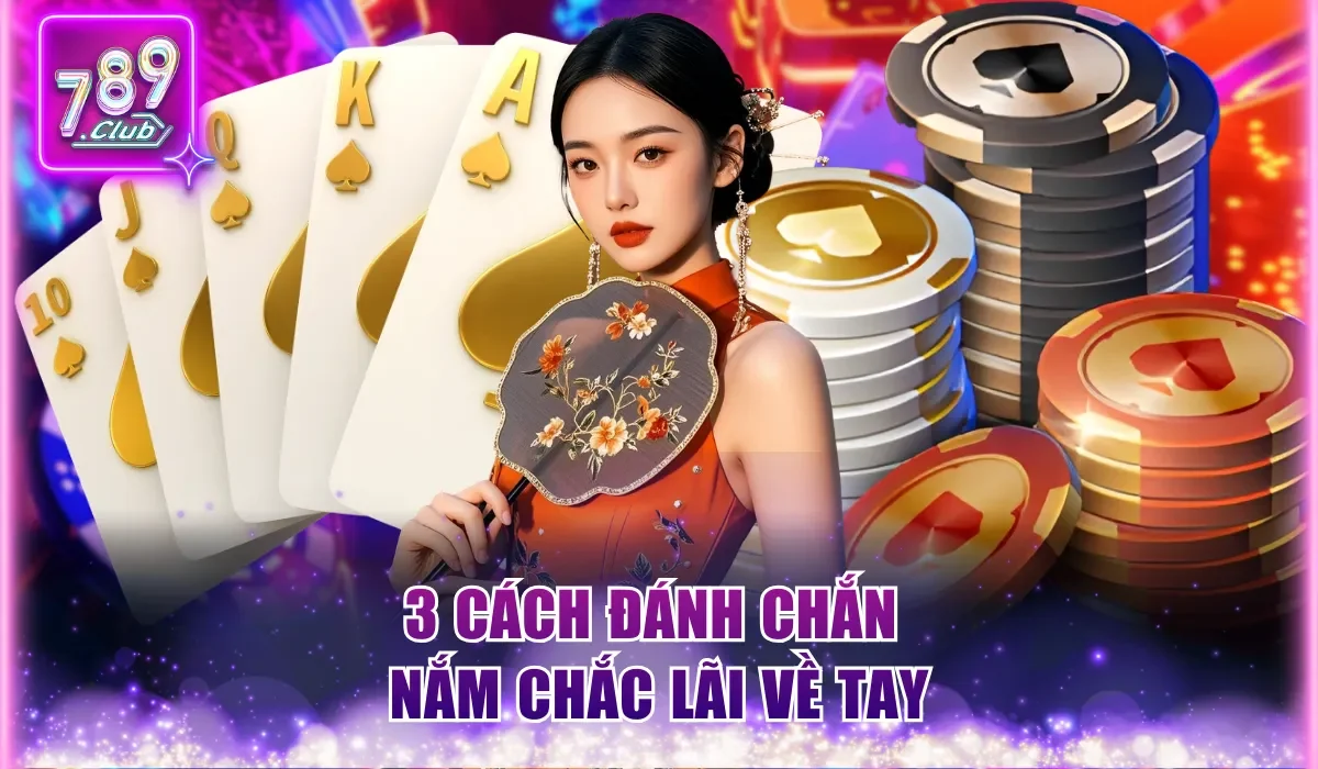 Cách Đánh Chắn 789Club - Hướng Dẫn Dễ Hiểu Cho Người Mới 3 3 cách đánh Chắn nắm chắc lãi về tay