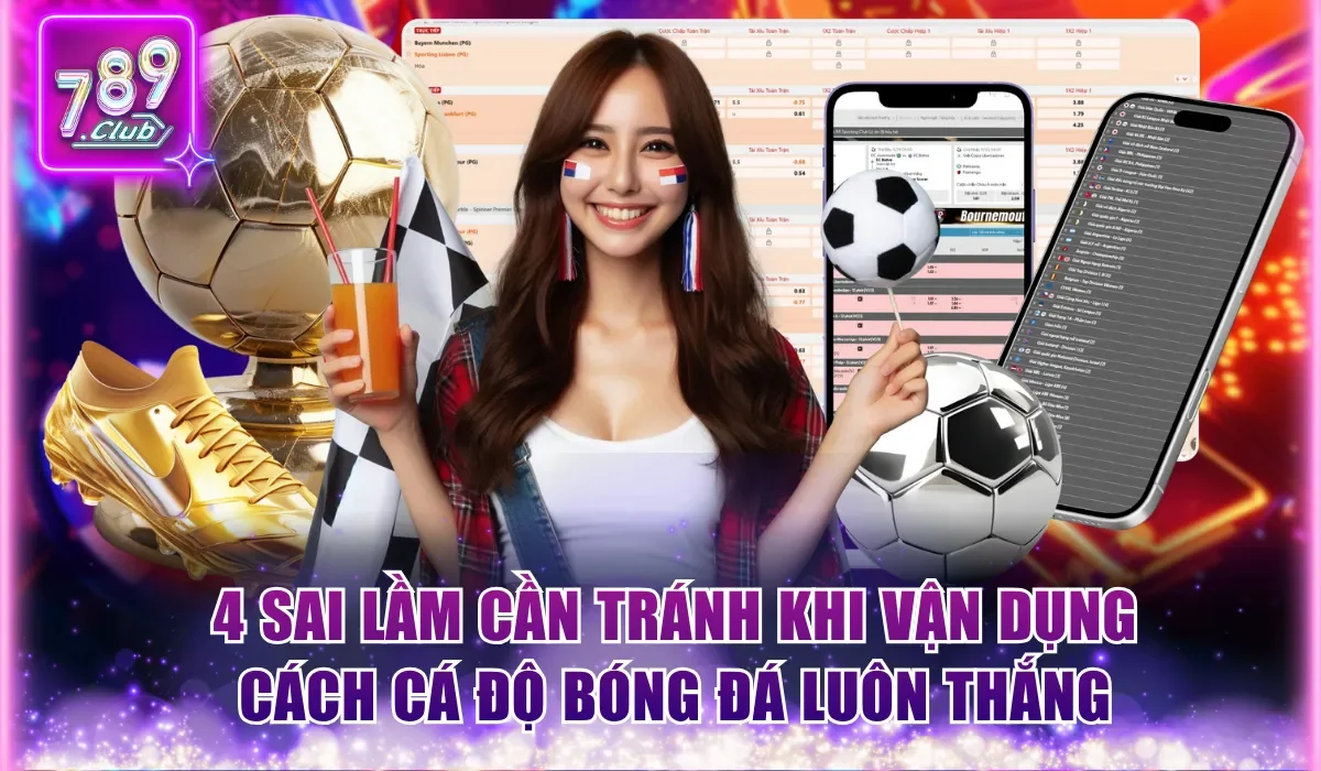 4 sai lầm cần tránh khi vận dụng cách cá độ bóng đá luôn thắng