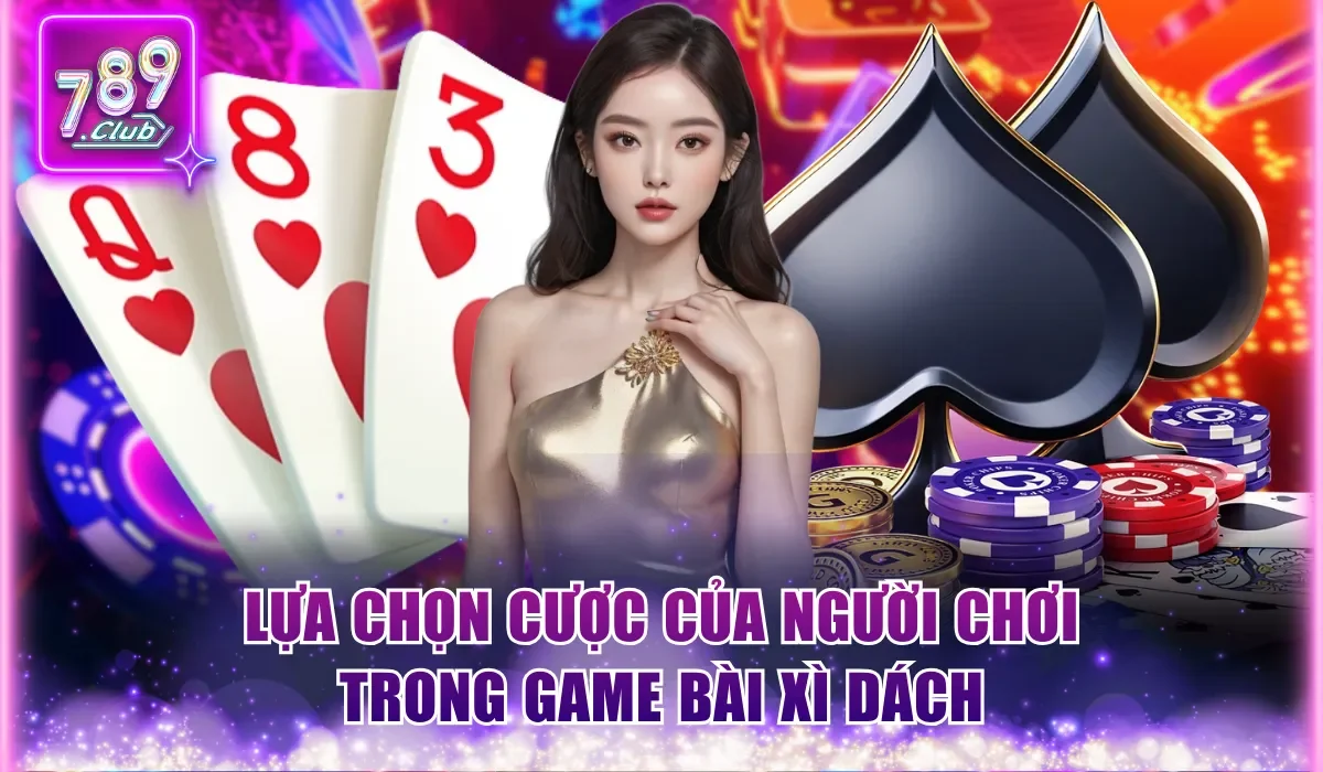 Lựa chọn cược của người chơi trong game bài Xì Dách