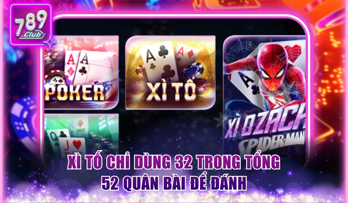 Xì tố chỉ dùng 32 trong tổng 52 quân bài để đánh