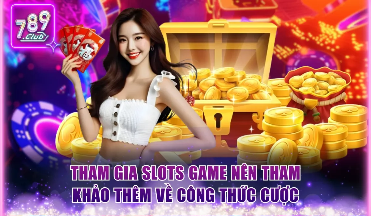 Tham gia slots game nên tham khảo thêm về công thức cược